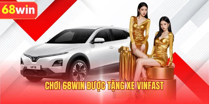 Chơi 68WIN Được Tặng Xe Vinfast - Ưu Đãi Khủng Siêu Hot